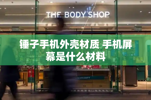 锤子手机外壳材质 手机屏幕是什么材料
