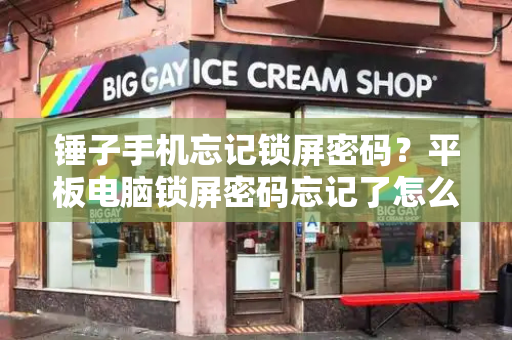 锤子手机忘记锁屏密码？平板电脑锁屏密码忘记了怎么办