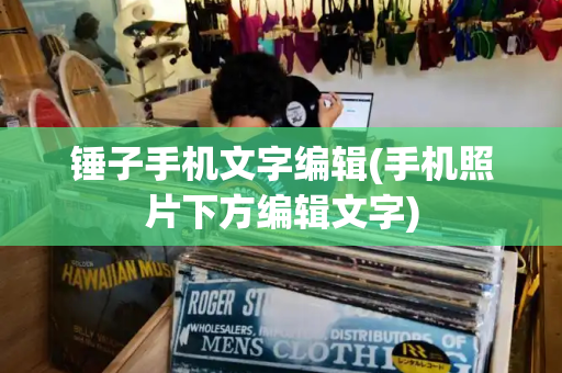 锤子手机文字编辑(手机照片下方编辑文字)