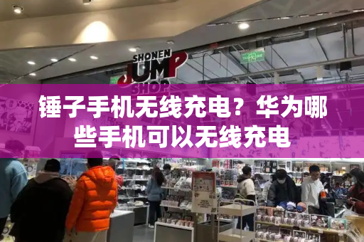 锤子手机无线充电？华为哪些手机可以无线充电-第1张图片-星选测评