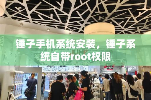 锤子手机系统安装，锤子系统自带root权限