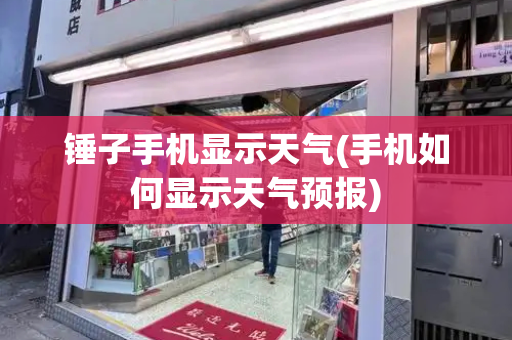 锤子手机显示天气(手机如何显示天气预报)