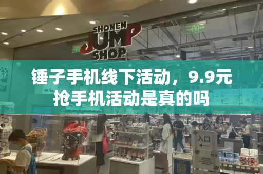 锤子手机线下活动，9.9元抢手机活动是真的吗-第1张图片-星选测评