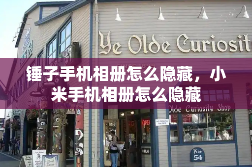 锤子手机相册怎么隐藏，小米手机相册怎么隐藏-第1张图片-星选测评