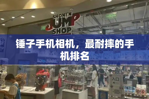 锤子手机相机，最耐摔的手机排名