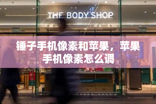 锤子手机像素和苹果，苹果手机像素怎么调