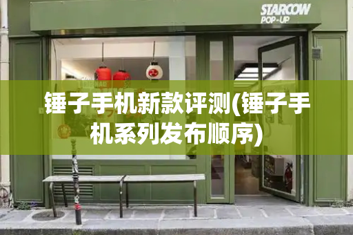 锤子手机新款评测(锤子手机系列发布顺序)