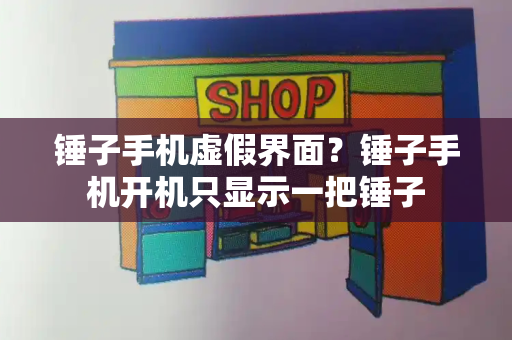 锤子手机虚假界面？锤子手机开机只显示一把锤子
