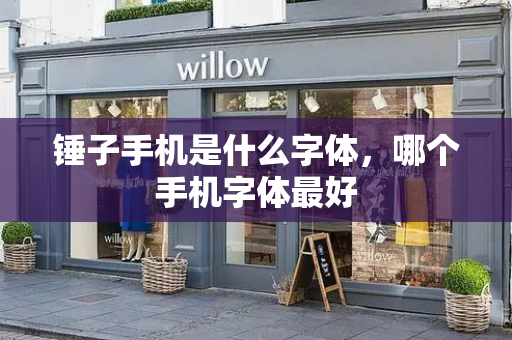 锤子手机是什么字体，哪个手机字体最好