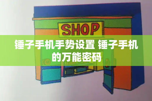 锤子手机手势设置 锤子手机的万能密码