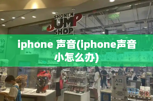 iphone 声音(iphone声音小怎么办)