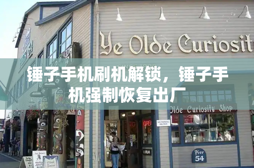 锤子手机刷机解锁，锤子手机强制恢复出厂