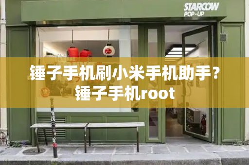 锤子手机刷小米手机助手？锤子手机root