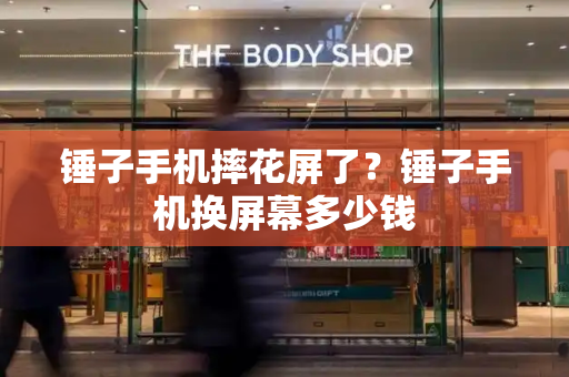 锤子手机摔花屏了？锤子手机换屏幕多少钱