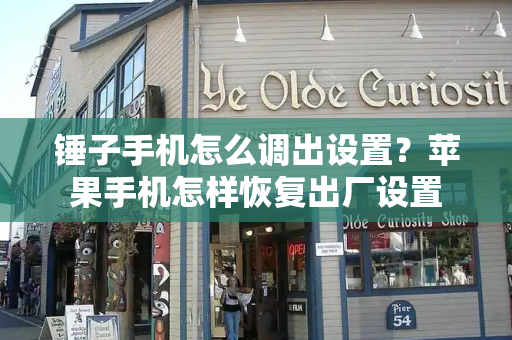 锤子手机怎么调出设置？苹果手机怎样恢复出厂设置-第1张图片-星选测评