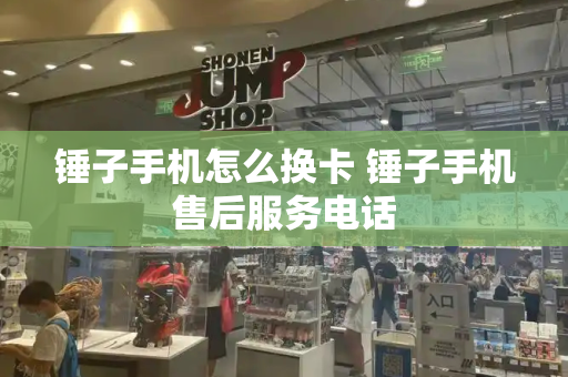 锤子手机怎么换卡 锤子手机售后服务电话-第1张图片-星选测评