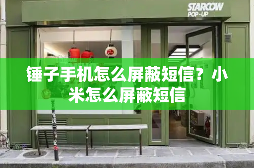 锤子手机怎么屏蔽短信？小米怎么屏蔽短信