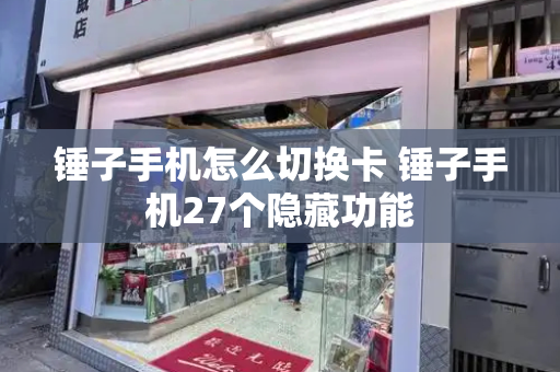 锤子手机怎么切换卡 锤子手机27个隐藏功能
