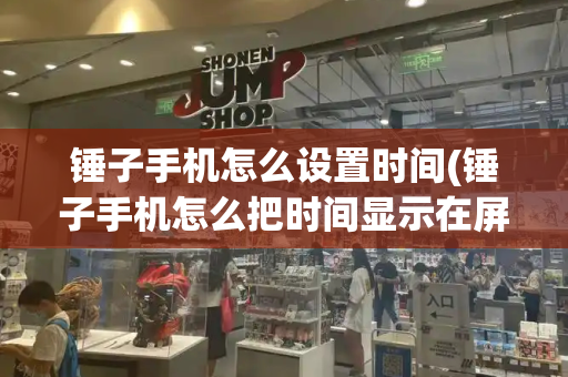 锤子手机怎么设置时间(锤子手机怎么把时间显示在屏幕上)-第1张图片-星选测评