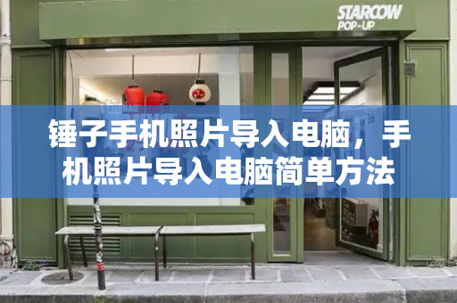 锤子手机照片导入电脑，手机照片导入电脑简单方法