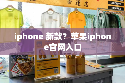 iphone 新款？苹果iphone官网入口