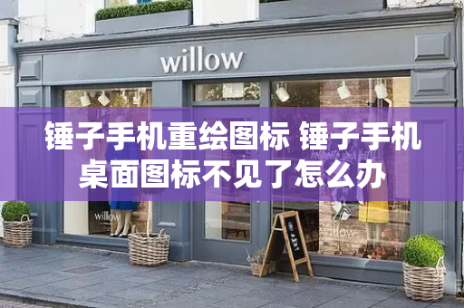 锤子手机重绘图标 锤子手机桌面图标不见了怎么办