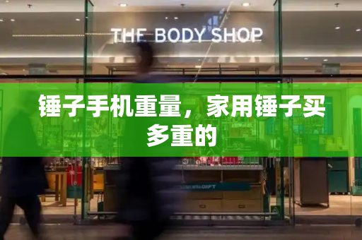 锤子手机重量，家用锤子买多重的