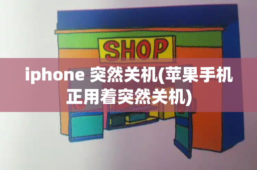 iphone 突然关机(苹果手机正用着突然关机)-第1张图片-星选测评