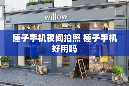 锤子手机夜间拍照 锤子手机好用吗