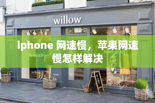 iphone 网速慢，苹果网速慢怎样解决