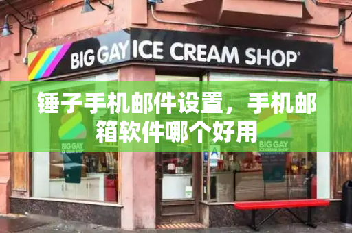 锤子手机邮件设置，手机邮箱软件哪个好用