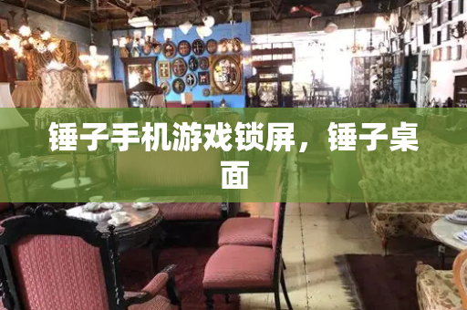 锤子手机游戏锁屏，锤子桌面