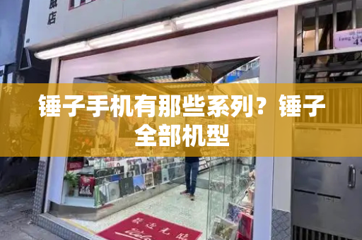 锤子手机有那些系列？锤子全部机型-第1张图片-星选测评