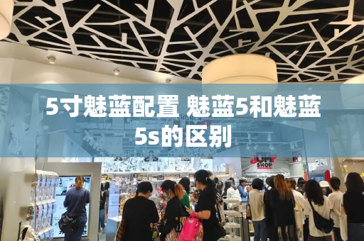 5寸魅蓝配置 魅蓝5和魅蓝5s的区别