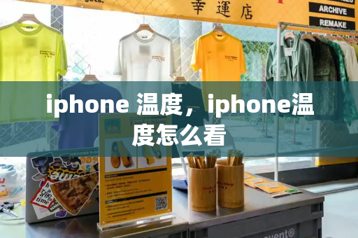 iphone 温度，iphone温度怎么看-第1张图片-星选测评