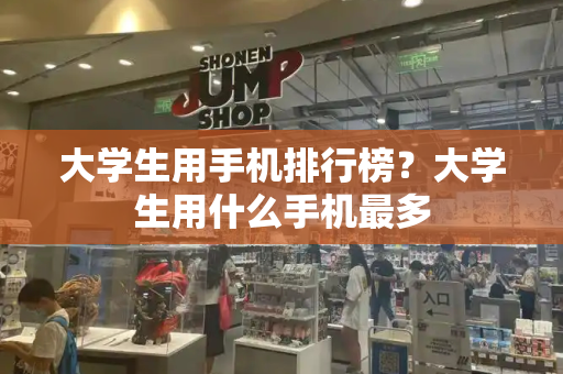 大学生用手机排行榜？大学生用什么手机最多
