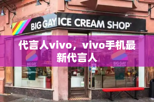 代言人vivo，vivo手机最新代言人