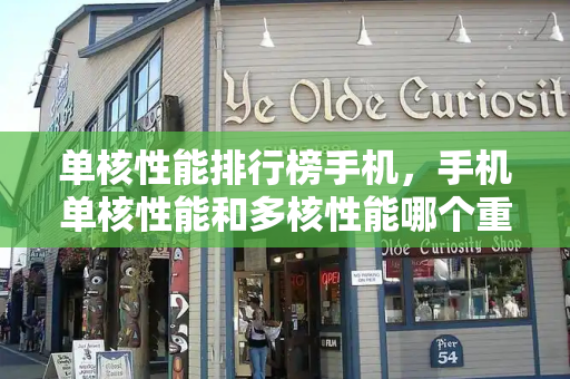 单核性能排行榜手机，手机单核性能和多核性能哪个重要