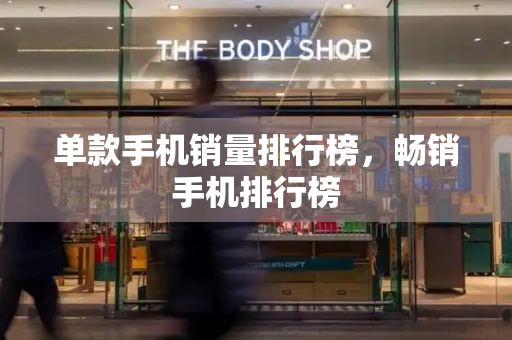 单款手机销量排行榜，畅销手机排行榜
