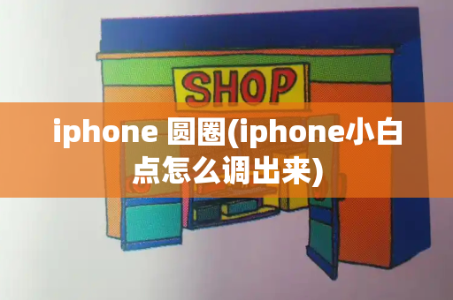 iphone 圆圈(iphone小白点怎么调出来)
