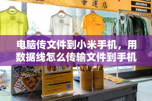 电脑传文件到小米手机，用数据线怎么传输文件到手机