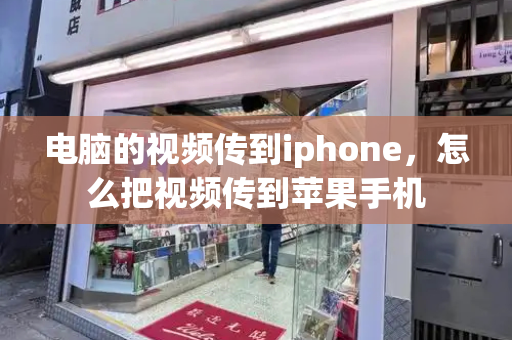 电脑的视频传到iphone，怎么把视频传到苹果手机-第1张图片-星选测评