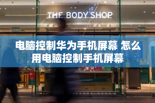 电脑控制华为手机屏幕 怎么用电脑控制手机屏幕-第1张图片-星选测评