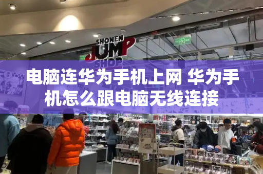电脑连华为手机上网 华为手机怎么跟电脑无线连接-第1张图片-星选测评