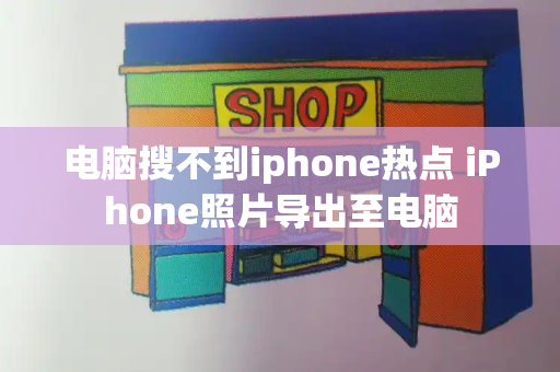电脑搜不到iphone热点 iPhone照片导出至电脑-第1张图片-星选测评