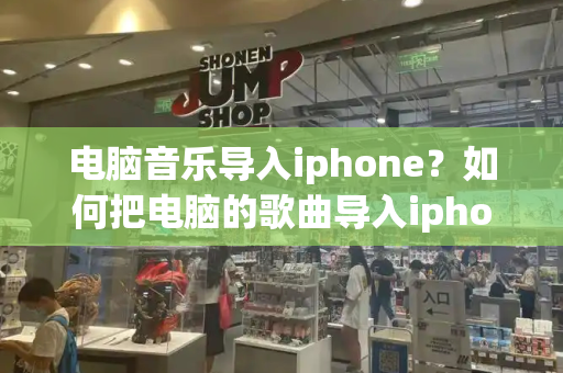 电脑音乐导入iphone？如何把电脑的歌曲导入iphone-第1张图片-星选测评