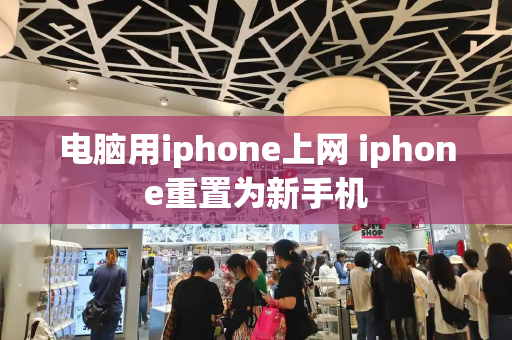 电脑用iphone上网 iphone重置为新手机-第1张图片-星选测评
