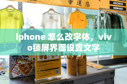 iphone 怎么改字体，vivo锁屏界面设置文字-第1张图片-星选测评