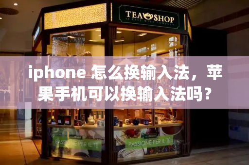 iphone 怎么换输入法，苹果手机可以换输入法吗？