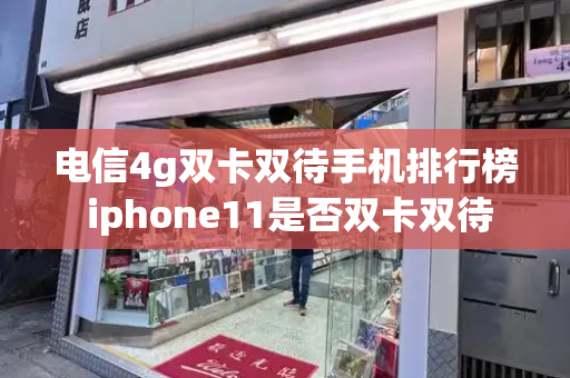 电信4g双卡双待手机排行榜 iphone11是否双卡双待